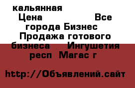 кальянная Spirit Hookah › Цена ­ 1 000 000 - Все города Бизнес » Продажа готового бизнеса   . Ингушетия респ.,Магас г.